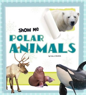 Show Me Polar Animals - Lisa J. Amstutz