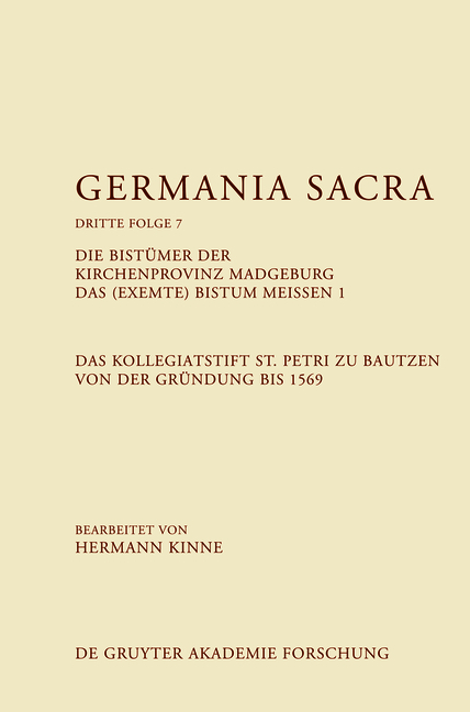 Germania Sacra. Dritte Folge / Die Bist&uuml;mer der Kirchenprovinz Magdeburg. Das (exemte) Bistum Mei&szlig;en 1. Das Kollegiatstift St. Petri zu Bautzen von der Gr&uuml;ndung bis 1569