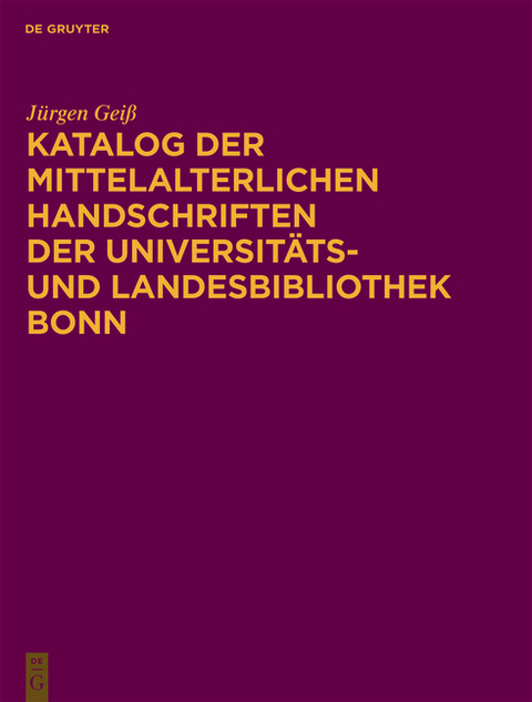 Katalog der mittelalterlichen Handschriften der Universit&auml;ts- und Landesbibliothek Bonn - J&uuml;rgen Gei&szlig;