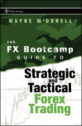 The FX Bootcamp Guide to Strategic and Tactical Forex Trading - Wayne McDonell