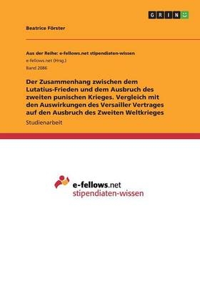 Der Zusammenhang zwischen dem Lutatius-Frieden und dem Ausbruch des zweiten punischen Krieges. Vergleich mit den Auswirkungen des Versailler Vertrages auf den Ausbruch des Zweiten Weltkrieges - Beatrice FÃ¶rster