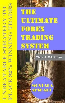 The Ultimate Forex Trading System-Unbeatable Strategy to Place 92% Winning Trades - Mostafa Afshari