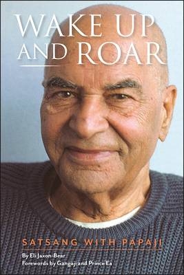 Wake Up and Roar: Satsang with Papaji - Eli Jaxon-Bear
