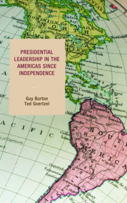 Presidential Leadership in the Americas since Independence - Guy Burton, Ted Goertzel