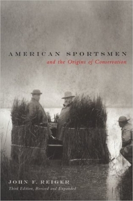 American Sportsmen and the Origins of Conservation, 3rd Ed