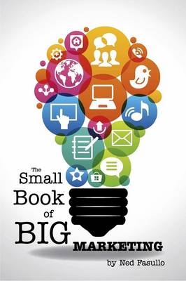 The Small Book of Big Marketing - Ned Fasullo