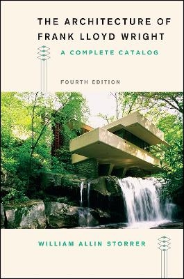 The Architecture of Frank Lloyd Wright, Fourth Edition - William Allin Storrer