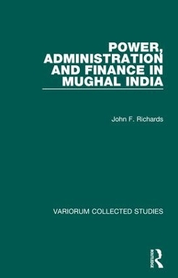 Power, Administration and Finance in Mughal India - John F. Richards