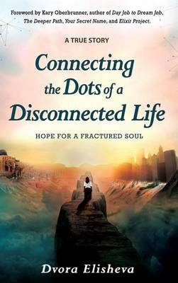 Connecting the Dots of a Disconnected Life - Dvora Elisheva