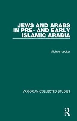 Jews and Arabs in Pre- and Early Islamic Arabia - Michael Lecker
