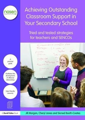 Achieving Outstanding Classroom Support in Your Secondary School - Jill Morgan, Cheryl Jones, Sioned Booth-Coates