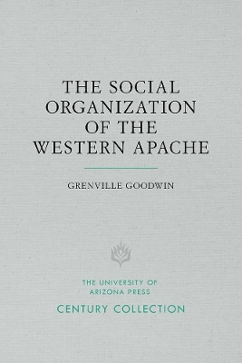 The Social Organization of the Western Apache - Grenville Goodwin