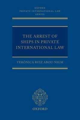The Arrest of Ships in Private International Law - Ver&oacute;nica Ruiz Abou-Nigm