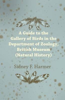 Guide to the Gallery of Birds in the Department of Zoology, British Museum (Natural History). - Sidney F Harmer
