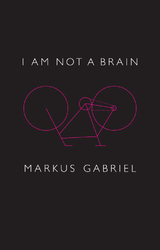 I am Not a Brain - Markus Gabriel