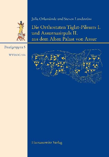 Die Orthostaten Tiglat-Pilesers I. und Assurnasirpals II. aus dem Alten Palast von Assur - Julia Orlam&uuml;nde, Steven Lundstr&ouml;m