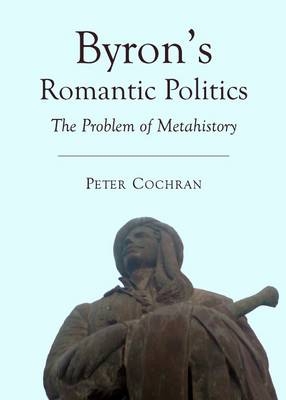 Byron&rsquo;s Romantic Politics - Peter Cochran