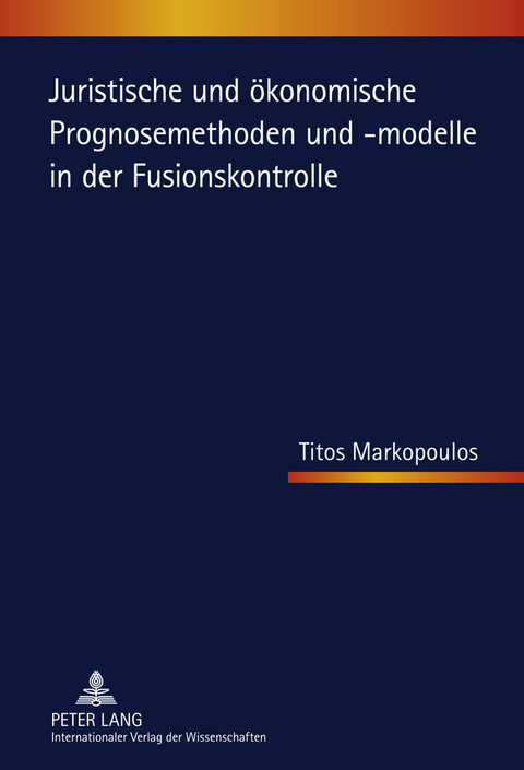 Juristische und oekonomische Prognosemethoden und -modelle in der Fusionskontrolle - Titos Markopoulos