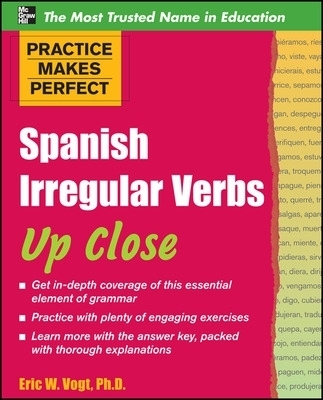 Practice Makes Perfect: Spanish Irregular Verbs Up Close - Eric Vogt