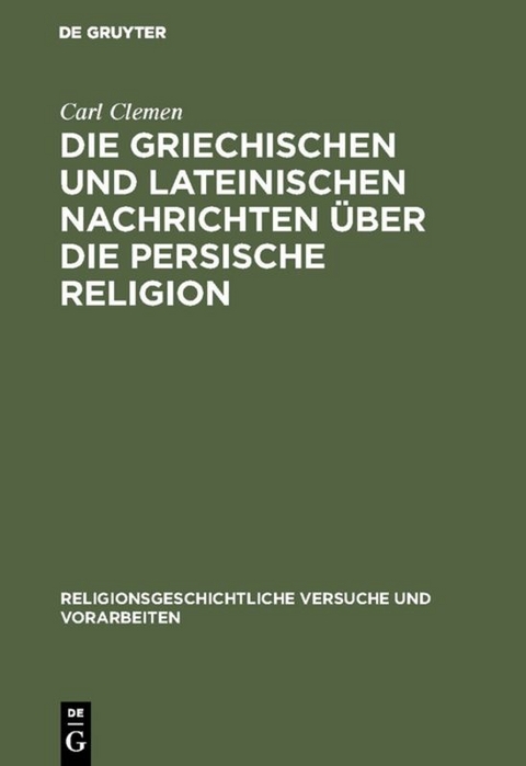 Die griechischen und lateinischen Nachrichten &uuml;ber die persische Religion - Carl Clemen