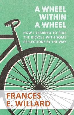 A Wheel Within a Wheel - How I Learned to Ride the Bicycle with Some Reflections by the Way