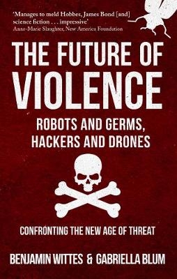 The Future of Violence - Robots and Germs, Hackers and Drones - Benjamin Wittes, Gabriella Blum