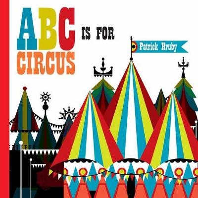 ABC is for Circus - Emily Hruby, Patrick Hruby