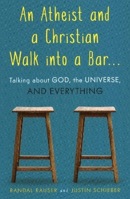 An Atheist and a Christian Walk into a Bar - Randal Rauser, Justin Schieber