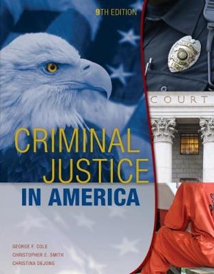 Criminal Justice in America - George Cole, Christopher Smith, Christina DeJong