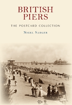 British Piers The Postcard Collection - Nigel Sadler