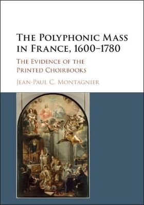 The Polyphonic Mass in France, 1600&ndash;1780 - Jean-Paul C. Montagnier