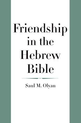 Friendship in the Hebrew Bible - Saul M. Olyan
