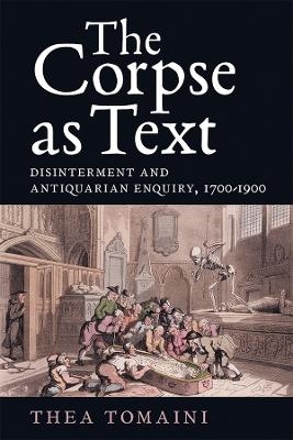 The Corpse as Text: Disinterment and Antiquarian Enquiry, 1700-1900 - Thea Tomaini