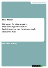 Wie unser Gewissen unsere Entscheidungen beeinflusst. Funktionsweise des Gewissens nach Immanuel Kant -  Clara Wiener