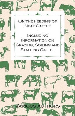 On the Feeding of Neat Cattle - Including Information on Grazing, Soiling and Stalling Cattle