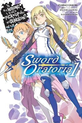 Is It Wrong to Try to Pick Up Girls in a Dungeon? On the Side: Sword Oratoria, Vol. 1 - Fujino Omori, Kiyotaka Haimura, Suzuhito Yasuda