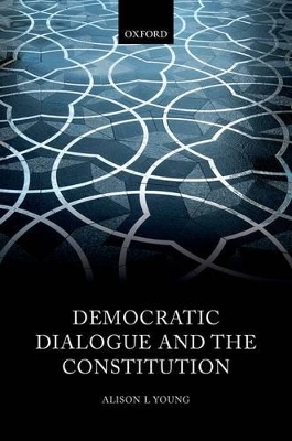 Democratic Dialogue and the Constitution - Alison L Young