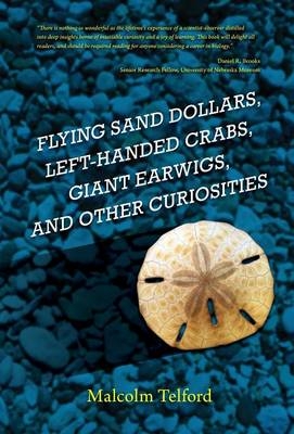 Flying Sand Dollars, Left-handed Crabs, Giant Earwigs, and Other Curiosities - Malcolm Telford