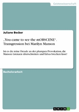&bdquo;You came to see the mOBSCENE&ldquo;. Transgression bei Marilyn Manson - Juliane Becker