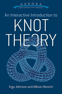 An Interactive Introduction to Knot Theory - Allison K. Henrich, Inga Johnson
