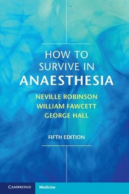 How to Survive in Anaesthesia - Neville Robinson, George Hall, William Fawcett