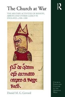 The Church at War: The Military Activities of Bishops, Abbots and Other Clergy in England, c. 900-1200 - Daniel Gerrard