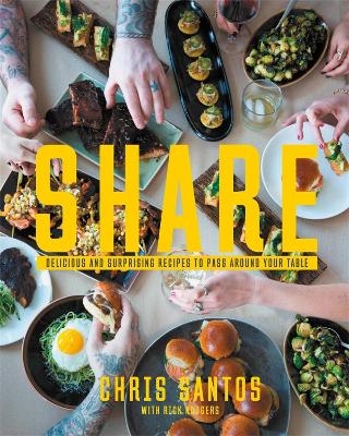 Share: Delicious and Surprising Recipes to Pass Around Your Table - Chris Santos, Rick Rodgers