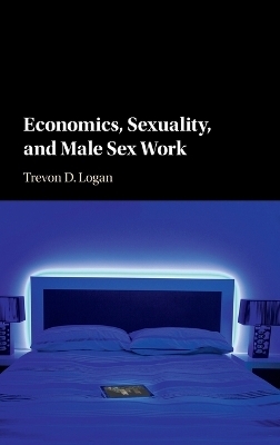 Economics, Sexuality, and Male Sex Work - Trevon D. Logan