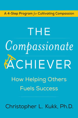 The Compassionate Achiever - Christopher L. Kukk