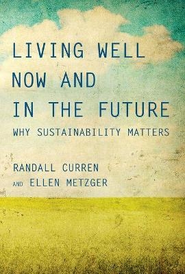 Living Well Now and in the Future - Randall Curren, Ellen Metzger