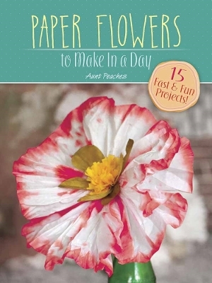 Paper Flowers to Make in a Day - Amanda Freund