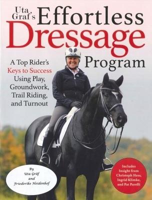 Uta Graf's Effortless Dressage Program - Uta Graf, Friederike Heidenhof