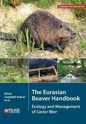 The Eurasian Beaver Handbook - Roisin Campbell-Palmer, Derek Gow, Gerhard Schwab, Duncan Halley, John Gurnell