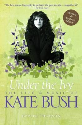 Under the Ivy: The Life and Music of Kate Bush - Graeme Thomson